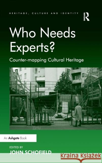 Who Needs Experts?: Counter-mapping Cultural Heritage Schofield, John 9781409439349 Ashgate Publishing Limited