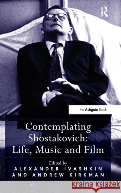 Contemplating Shostakovich: Life, Music and Film Alexander Ivashkin Andrew Kirkman  9781409439370 Ashgate Publishing Limited