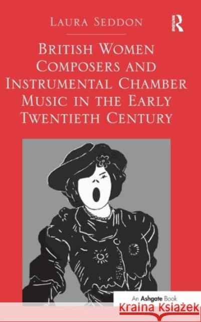 British Women Composers and Instrumental Chamber Music in the Early Twentieth Century. Laura Seddon Seddon, Laura 9781409439455 Ashgate Publishing Limited