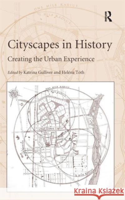 Cityscapes in History: Creating the Urban Experience. Edited by Katrina Gulliver, Helna Tth Tóth, Heléna 9781409439592 Ashgate Publishing Limited