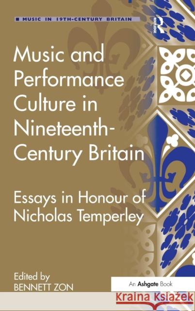 Music and Performance Culture in Nineteenth-Century Britain: Essays in Honour of Nicholas Temperley Zon, Bennett 9781409439790 Ashgate Publishing Limited