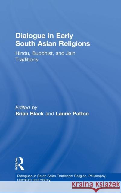 Dialogue in Early South Asian Religions: Hindu, Buddhist, and Jain Traditions Black, Brian 9781409440123 Ashgate Publishing Limited