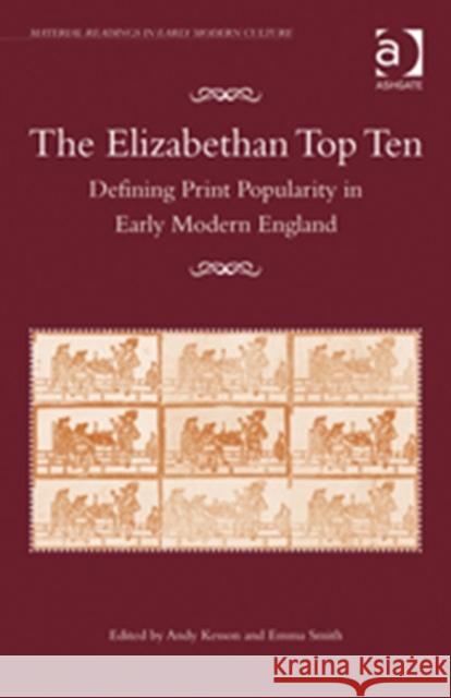 The Elizabethan Top Ten: Defining Print Popularity in Early Modern England Kesson, Andy 9781409440291 Ashgate Publishing Limited