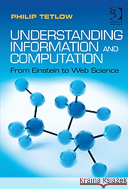 Understanding Information and Computation : From Einstein to Web Science Tetlow, Philip D. 9781409440390