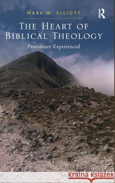 The Heart of Biblical Theology: Providence Experienced Elliott, Mark W. 9781409440437