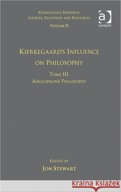 Volume 11, Tome III: Kierkegaard's Influence on Philosophy: Anglophone Philosophy Stewart, Jon 9781409440550 Ashgate Publishing