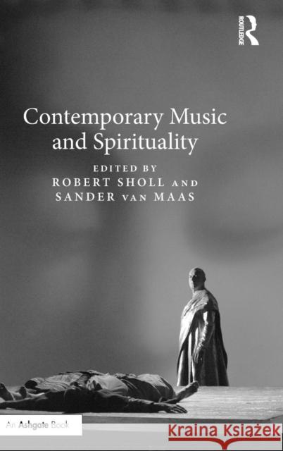 Contemporary Music and Spirituality Robert Sholl Professor Sander Van Maas  9781409440581 Ashgate Publishing Limited