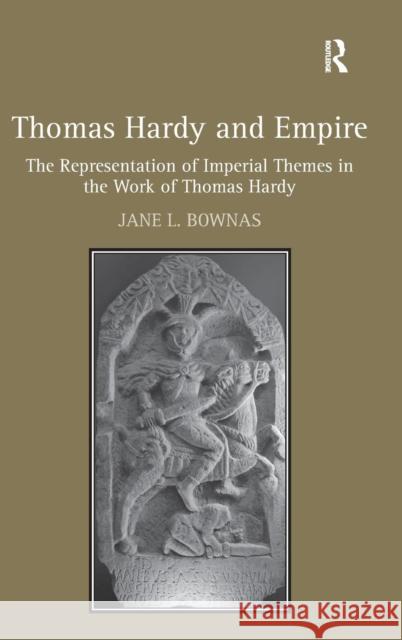 Thomas Hardy and Empire: The Representation of Imperial Themes in the Work of Thomas Hardy Bownas, Jane L. 9781409440826