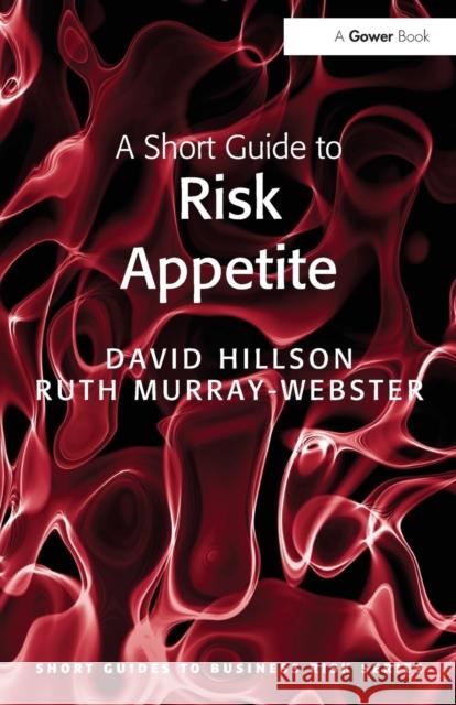 A Short Guide to Risk Appetite David Hillson 9781409440949 Ashgate Publishing