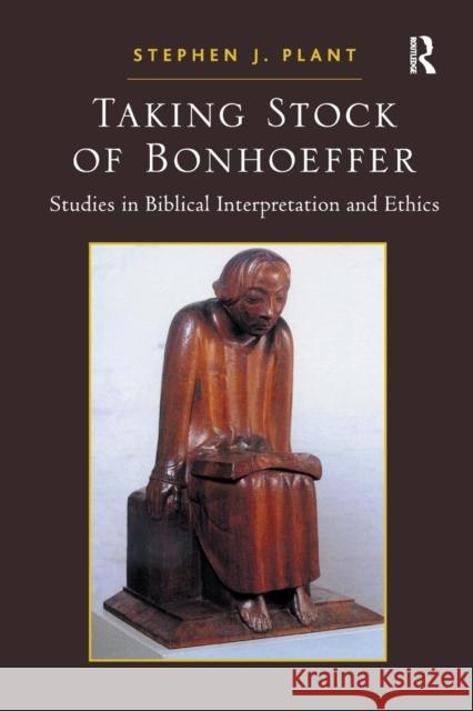 Taking Stock of Bonhoeffer: Studies in Biblical Interpretation and Ethics Plant, Stephen J. 9781409441069