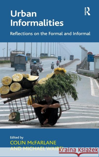 Urban Informalities: Reflections on the Formal and Informal McFarlane, Colin 9781409441328