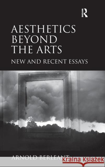 Aesthetics beyond the Arts: New and Recent Essays Berleant, Arnold 9781409441342 Ashgate Publishing Limited