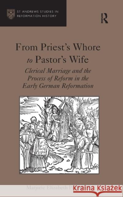 From Priest's Whore to Pastor's Wife: Clerical Marriage and the Process of Reform in the Early German Reformation Plummer, Marjorie Elizabeth 9781409441540 Ashgate Publishing Limited