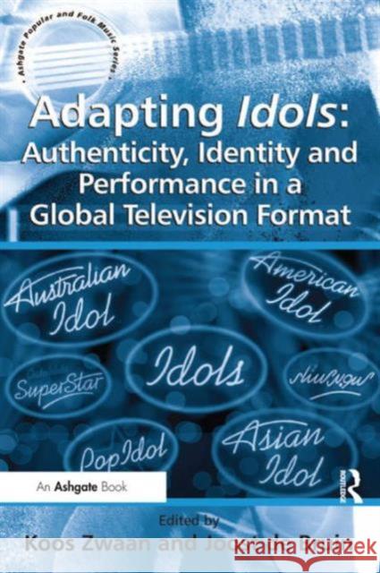 Adapting Idols: Authenticity, Identity and Performance in a Global Television Format Zwaan, Koos|||Bruin, Joost De 9781409441694