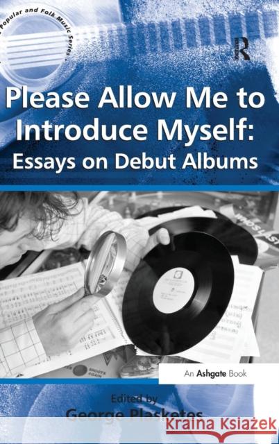 Please Allow Me to Introduce Myself: Essays on Debut Albums George Plasketes   9781409441762
