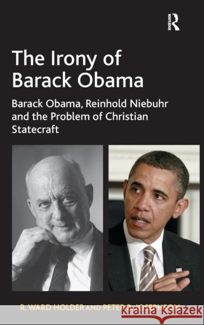 The Irony of Barack Obama: Barack Obama, Reinhold Niebuhr and the Problem of Christian Statecraft Holder, R. Ward 9781409442127 Ashgate Publishing Limited