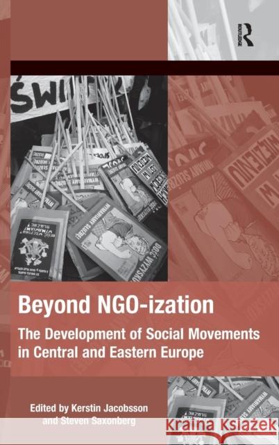 Beyond NGO-ization: The Development of Social Movements in Central and Eastern Europe Jacobsson, Kerstin 9781409442226 Ashgate Publishing Limited