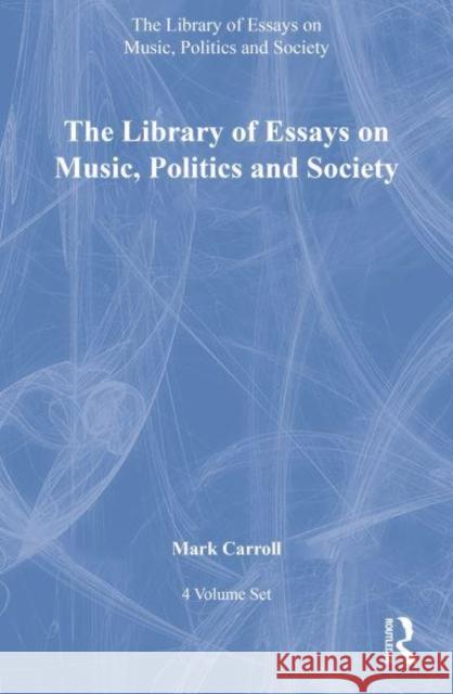 The Library of Essays on Music, Politics and Society: 4-Volume Set Mark Carroll 9781409442240 Ashgate Publishing