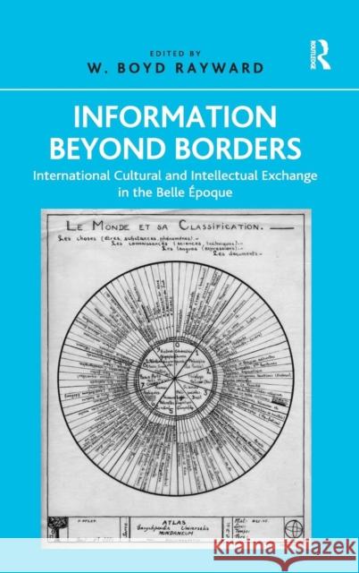 Information Beyond Borders: International Cultural and Intellectual Exchange in the Belle Époque Rayward, W. Boyd 9781409442257 Ashgate Publishing Limited