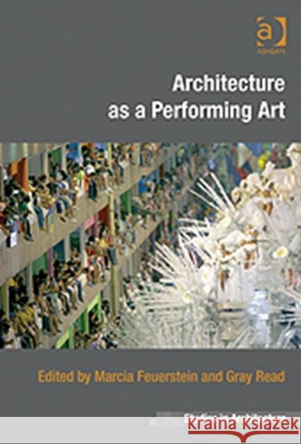Architecture as a Performing Art Marcia Feuerstein Gray Read  9781409442356 Ashgate Publishing Limited