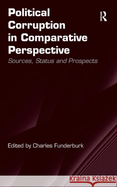Political Corruption in Comparative Perspective: Sources, Status and Prospects Funderburk, Charles 9781409442509 Ashgate Publishing Limited