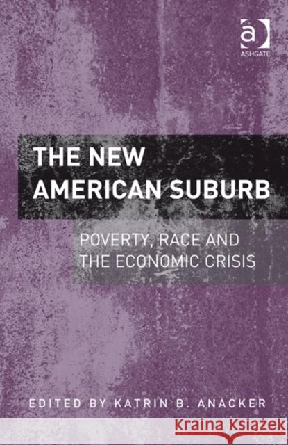 The New American Suburb: Poverty, Race and the Economic Crisis Katrin B. Anacker   9781409442592