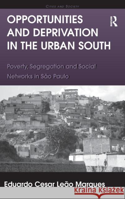 Opportunities and Deprivation in the Urban South: Poverty, Segregation and Social Networks in São Paulo Marques, Eduardo Cesar Leão 9781409442707