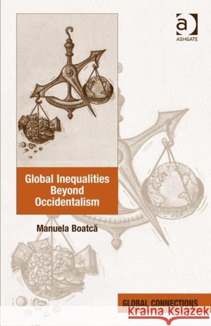 Global Inequalities Beyond Occidentalism Manuela Boatca Robert Holton  9781409442790 Ashgate Publishing Limited