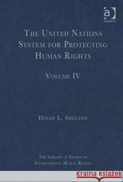 The United Nations System for Protecting Human Rights: Volume IV Dinah L. Shelton   9781409443032 Ashgate Publishing Limited