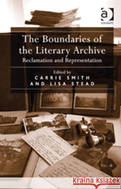 The Boundaries of the Literary Archive: Reclamation and Representation Stead, Lisa 9781409443223