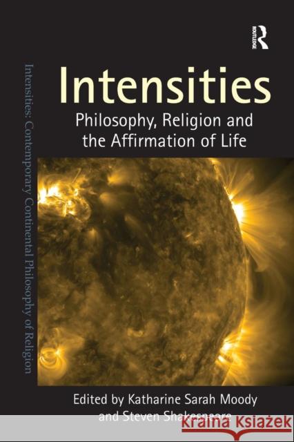 Intensities: Philosophy, Religion and the Affirmation of Life Moody, Katharine Sarah 9781409443292 Ashgate Publishing Limited