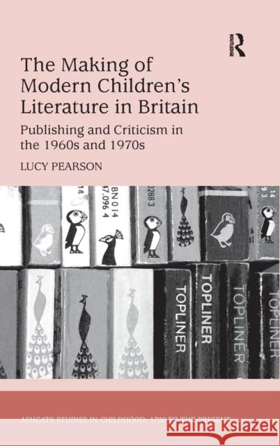 The Making of Modern Children's Literature in Britain: Publishing and Criticism in the 1960s and 1970s Pearson, Lucy 9781409443414 Ashgate Publishing Limited