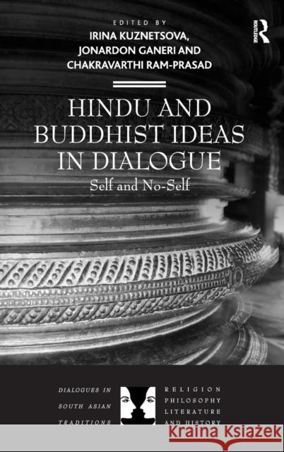 Hindu and Buddhist Ideas in Dialogue: Self and No-Self Kuznetsova, Irina 9781409443544 Ashgate Publishing Limited