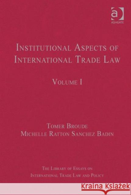 Institutional Aspects of International Trade Law: Volume I Broude, Tomer 9781409443582 Ashgate Publishing Limited