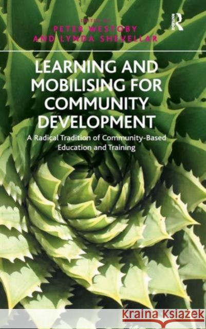 Learning and Mobilising for Community Development: A Radical Tradition of Community-Based Education and Training Shevellar, Lynda 9781409443841