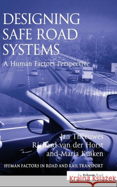 Designing Safe Road Systems: A Human Factors Perspective. Jan Theeuwes, Richard Van Der Horst and Maria Kuiken Theeuwes, Jan 9781409443889 Ashgate Publishing Limited