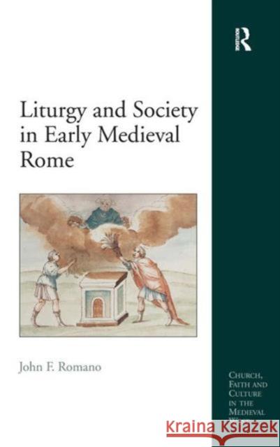 Liturgy and Society in Early Medieval Rome John F. Romano   9781409443933