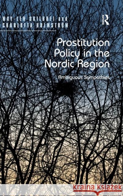 Prostitution Policy in the Nordic Region: Ambiguous Sympathies. by May-Len Skilbrei and Charlotta Holmstrm Skilbrei, May-Len 9781409444268 Ashgate Publishing Limited