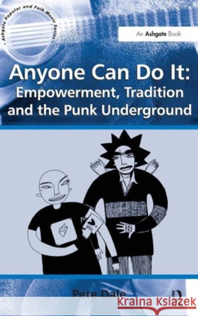 Anyone Can Do It: Empowerment, Tradition and the Punk Underground Pete Dale   9781409444329 Ashgate Publishing Limited