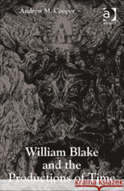 William Blake and the Productions of Time Andrew M. Cooper   9781409444411 Ashgate Publishing Limited