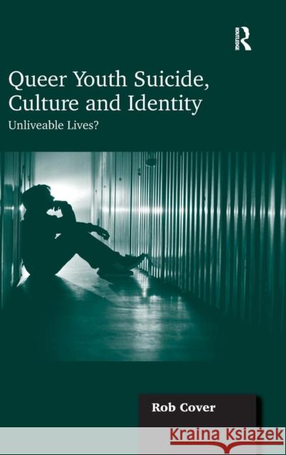 Queer Youth Suicide, Culture and Identity: Unliveable Lives? Cover, Rob 9781409444473