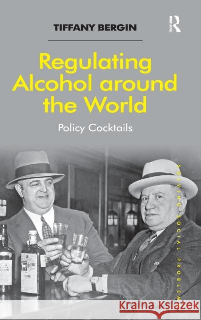 Regulating Alcohol around the World: Policy Cocktails Bergin, Tiffany 9781409445258