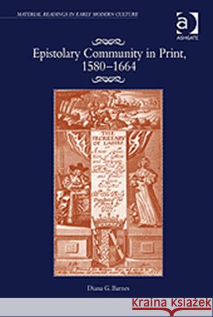 Epistolary Community in Print, 1580-1664 Diana G. Barnes   9781409445357 Ashgate Publishing Limited