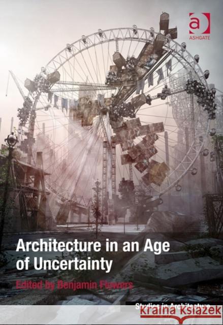 Architecture in an Age of Uncertainty Benjamin Sitton Flowers   9781409445753 Ashgate Publishing Limited