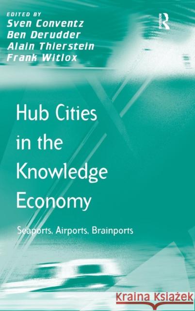 Hub Cities in the Knowledge Economy: Seaports, Airports, Brainports Derudder, Ben 9781409445913