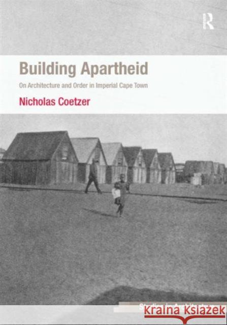 Building Apartheid: On Architecture and Order in Imperial Cape Town Coetzer, Nicholas 9781409446040 Ashgate Studies in Architecture