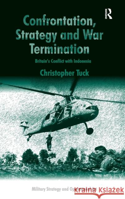 Confrontation, Strategy and War Termination: Britain's Conflict with Indonesia Tuck, Christopher 9781409446309 Ashgate Publishing Limited