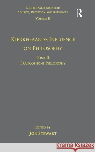 Volume 11, Tome II: Kierkegaard's Influence on Philosophy: Francophone Philosophy Stewart, Jon 9781409446385 Ashgate Publishing Limited