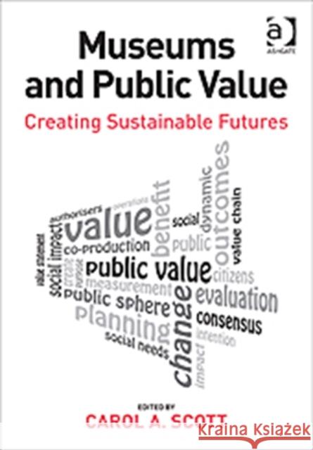 Museums and Public Value : Creating Sustainable Futures Carol Scott   9781409446439