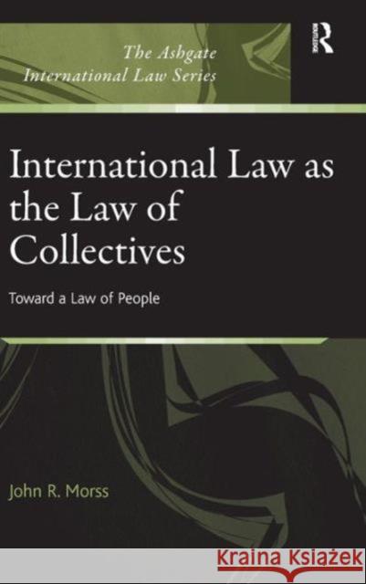 International Law as the Law of Collectives Morss, John R. 9781409446477 Ashgate Publishing Limited